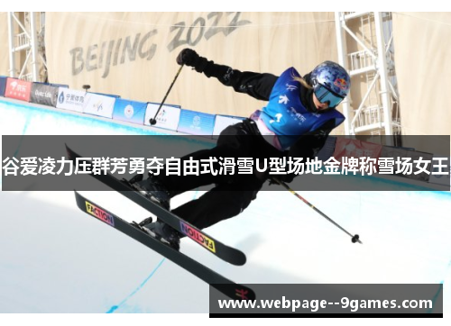 谷爱凌力压群芳勇夺自由式滑雪U型场地金牌称雪场女王 谷爱凌力压群芳勇夺自由式滑雪U型场地金牌称雪场女王