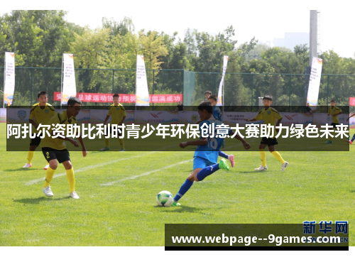 阿扎尔资助比利时青少年环保创意大赛助力绿色未来