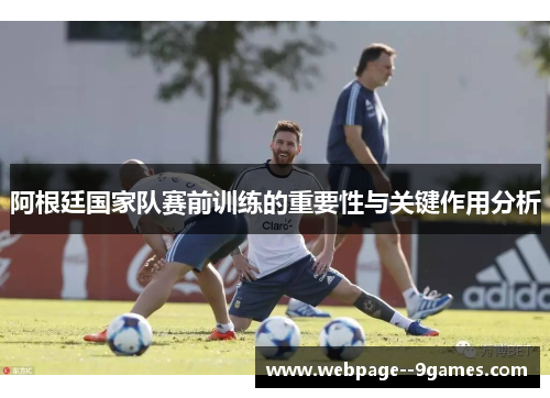 阿根廷国家队赛前训练的重要性与关键作用分析