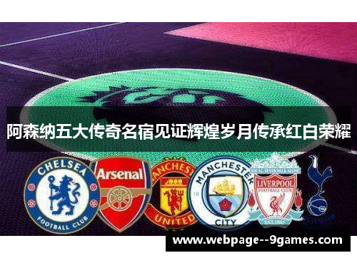 阿森纳五大传奇名宿见证辉煌岁月传承红白荣耀 阿森纳五大传奇名宿见证辉煌岁月传承红白荣耀