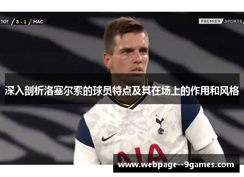 深入剖析洛塞尔索的球员特点及其在场上的作用和风格