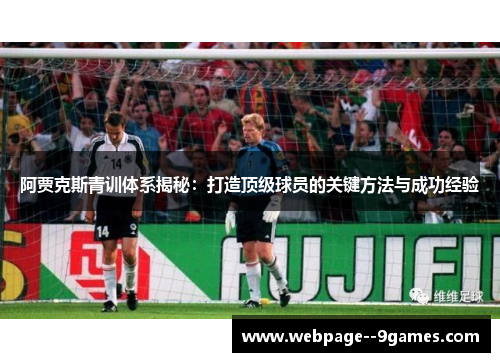 阿贾克斯青训体系揭秘：打造顶级球员的关键方法与成功经验