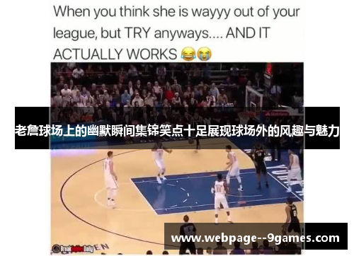 老詹球场上的幽默瞬间集锦笑点十足展现球场外的风趣与魅力 老詹球场上的幽默瞬间集锦笑点十足展现球场外的风趣与魅力