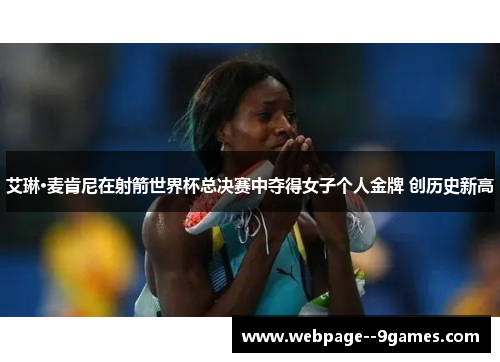 艾琳·麦肯尼在射箭世界杯总决赛中夺得女子个人金牌 创历史新高 艾琳·麦肯尼在射箭世界杯总决赛中夺得女子个人金牌 创历史新高