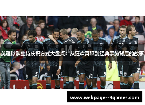 英超球队独特庆祝方式大盘点:从狂欢舞蹈到经典手势背后的故事 英超球队独特庆祝方式大盘点:从狂欢舞蹈到经典手势背后的故事